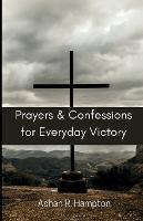 Prayers and Confessions for Everyday Victory: Speak Faith in Difficult Situations