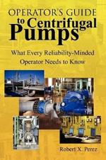 Operator'S Guide to Centrifugal Pumps: What Every Reliability-Minded Operator Needs to Know