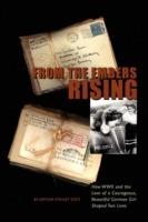 From The Embers Rising: How WWII and the Love of a Courageous, Beautiful German Girl, Shaped Two Lives