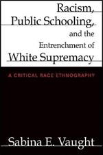 Racism, Public Schooling, and the Entrenchment of White Supremacy: A Critical Race Ethnography