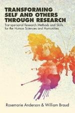 Transforming Self and Others through Research: Transpersonal Research Methods and Skills for the Human Sciences and Humanities