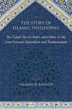 The Story of Islamic Philosophy: Ibn Tufayl, Ibn al-'Arabi, and Others on the Limit between Naturalism and Traditionalism