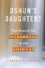 Oshun's Daughters: The Search for Womanhood in the Americas