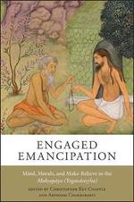 Engaged Emancipation: Mind, Morals, and Make-Believe in the Moksopaya (Yogavasistha)