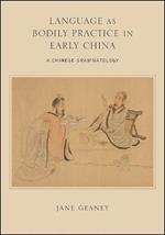 Language as Bodily Practice in Early China: A Chinese Grammatology