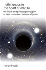 Nothingness in the Heart of Empire: The Moral and Political Philosophy of the Kyoto School in Imperial Japan