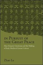 In Pursuit of the Great Peace: Han Dynasty Classicism and the Making of Early Medieval Literati Culture