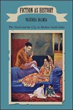 Fiction as History: The Novel and the City in Modern North India