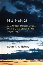 Hu Feng: A Marxist Intellectual in a Communist State, 1930-1955