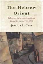 The Hebrew Orient: Palestine in Jewish American Visual Culture, 1901-1938