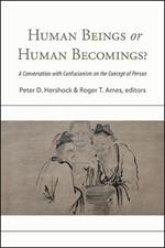 Human Beings or Human Becomings?: A Conversation with Confucianism on the Concept of Person