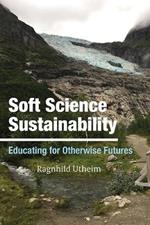 Soft Science Sustainability: Educating for Otherwise Futures