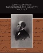 A System of Logic Ratiocinative and Inductive Vol 1 of 2