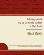 Autobiography of Ma ka tai me she kia kiak or Black Hawk