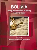 Bolivia: Doing Business and Investing in Bolivia Guide Volume 1 Strategic and Practical Information