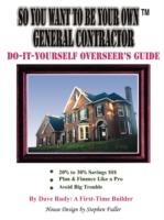 So You Want To Be Your Own General Contractor: Do-It-Yourself Overseer's Guide