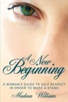 A New Beginning: A Woman's Guide To Self Respect In Order To Make A Stand