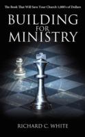 Building for Ministry: The Book That Will Save Your Church 1,000's of Dollars