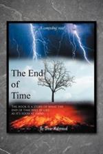 The End of Time: The Book is a Story of What the End of Time Will be Like as it's Soon at Hand.