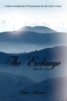 The Exchange: Him for You: A Short Guidebook of Preparation for the Life to Come