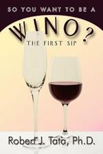 So You Want to be a Wino?: Your First Sip