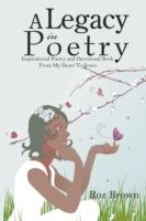 A Legacy In Poetry: Inspirational Poetry and Devotional Book From My Heart To Yours