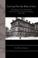 Carving Out the Rule of Law: The History of the United States Attorney's Office in Eastern Michigan, 1815-2008