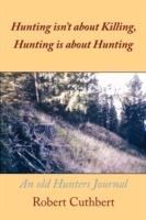 Hunting Isn't About Killing, Hunting is About Hunting: An Old Hunters Journal