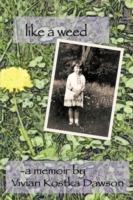 Like a Weed: A Coming of Age Story of a Hungarian Girl Through WWII and the Post War Years as a Displaced Person
