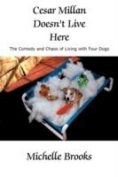 Cesar Millan Doesn't Live Here: The Comedy and Chaos of Living with Four Dogs