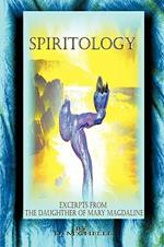 Spiritology: Excerpts From The Daughter Of Mary Magdaline