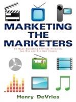 Marketing the Marketers: 50 Ways Marketing Services Providers Can Woo and Win New Clients