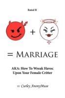 Man + Woman = Marriage: AKA: How To Wreak Havoc Upon Your Female Critter
