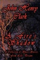 A Fire's Shadow: A Collection of Short Stories From Life