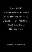 The UFO Phenomenon and the Birth of the Jewish, Christian, and Muslim Religions