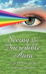 Seeing The Incredible Aura: Your Stepping Stone to Enlightenment