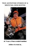 True Adventure Stories of a Whitetail Deer Hunter: 40 Years of Successful Hunting