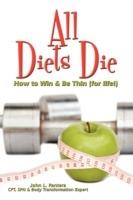 All Diets Die: How to Win & Be Thin (for Life!)
