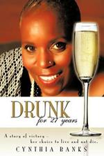 Drunk, for 27 Years: A Story of Victory - Her Choice to Live and Not Die.