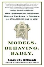 Models. Behaving. Badly.: Why Confusing Illusion with Reality Can Lead to Disaster, on Wall Street and in Life