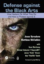 Defense against the Black Arts: How Hackers Do What They Do and How to Protect against It