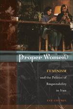 Proper Women: Feminism and the Politics of Respectability in Iran