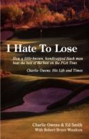 I Hate to Lose: How a Little-Known, Handicapped Black Man Beat the Best of the Best on the PGA Tour. Charlie Owens: His Life and Times