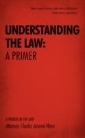 Understanding the Law: A Primer: A Primer on the Law