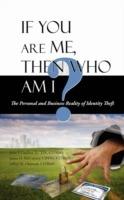 If You Are Me, then Who Am I: The Personal and Business Reality of Identity Theft