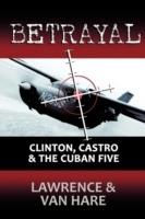 Betrayal: Clinton, Castro & The Cuban Five