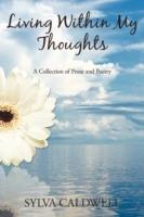 Living Within My Thoughts: A Collection of Prose and Poetry