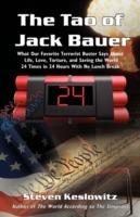 The Tao of Jack Bauer: What Our Favorite Terrorist Buster Says About Life, Love, Torture, and Saving the World 24 Times in 24 Hours With No Lunch Break