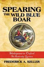 Spearing the Wild Blue Boar: Shakespeare vs. Oxford: The Authorship Question