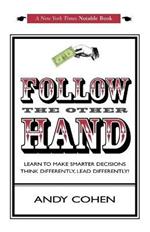 Follow The Other Hand: Learn to Make Smarter Decisions Think Differently, Lead Differently!